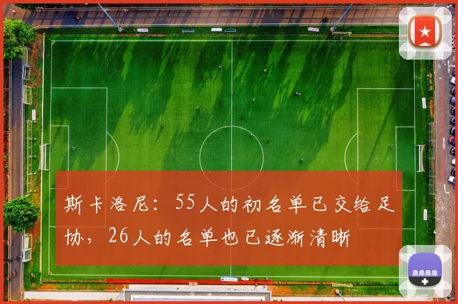 斯卡洛尼：55人的初名单已交给足协，26人的名单也已逐渐清晰