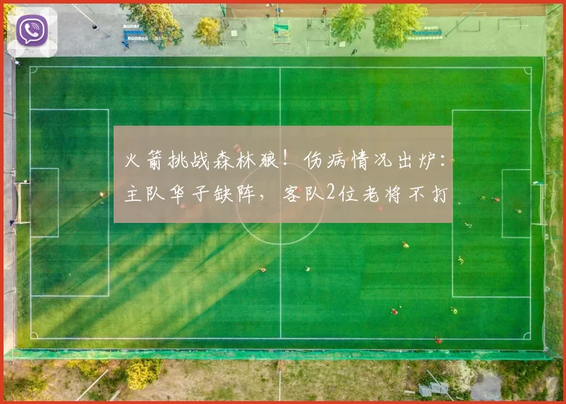 火箭挑战森林狼！伤病情况出炉：主队华子缺阵，客队2位老将不打