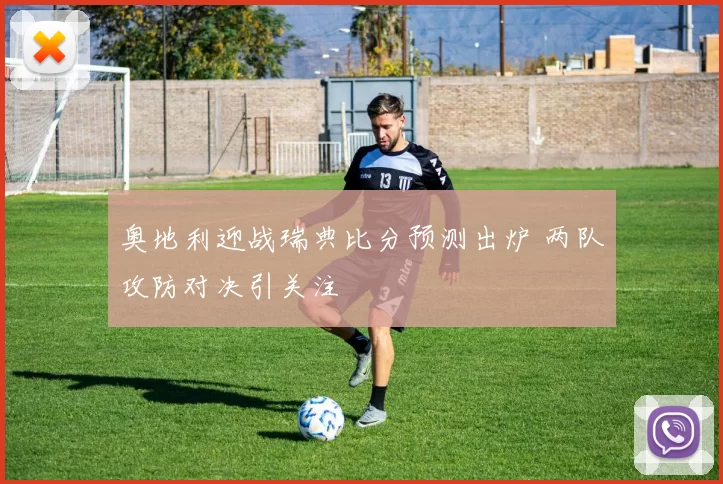 奥地利迎战瑞典比分预测出炉 两队攻防对决引关注