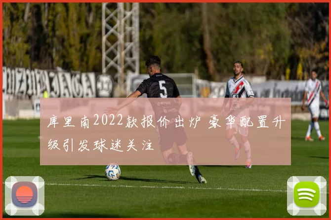 库里南2022款报价出炉 豪华配置升级引发球迷关注