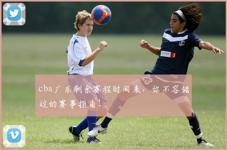 cba广东剩余赛程时间表，你不容错过的赛事指南！