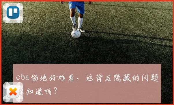 cba场地好难看，这背后隐藏的问题你知道吗？