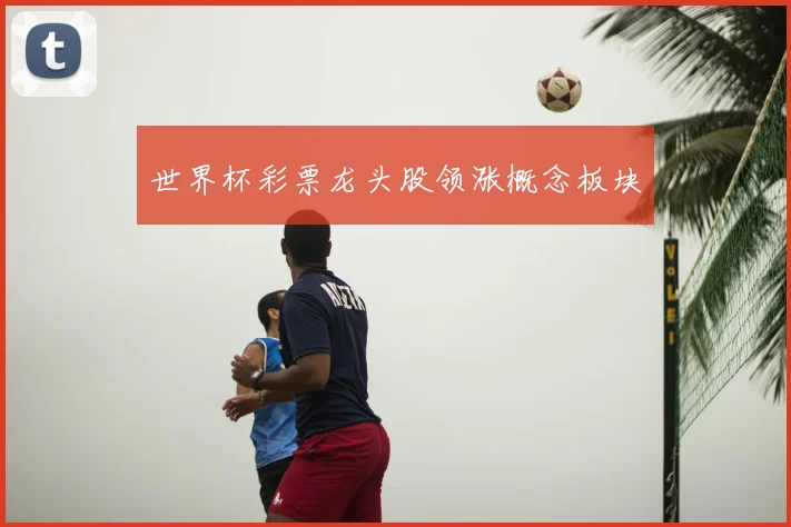 世界杯彩票龙头股领涨概念板块