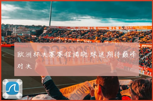 欧洲杯决赛赛程揭晓 球迷期待巅峰对决