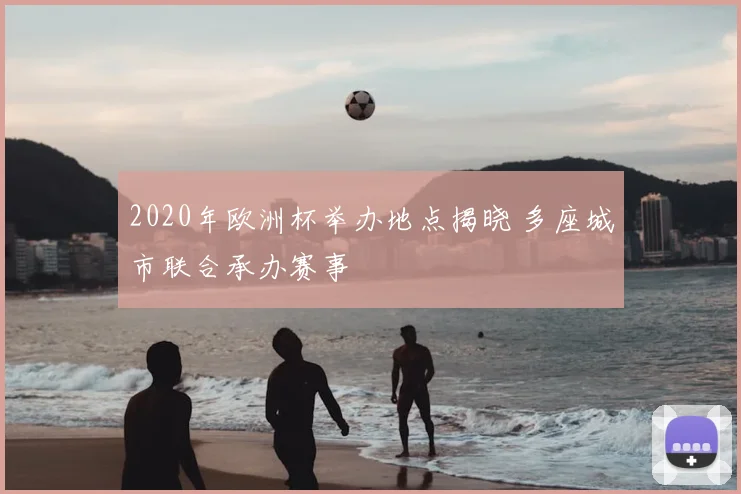 2020年欧洲杯举办地点揭晓 多座城市联合承办赛事