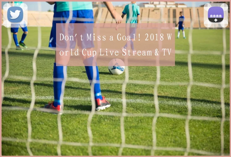 Don't Miss a Goal! 2018 World Cup Live Stream & TV