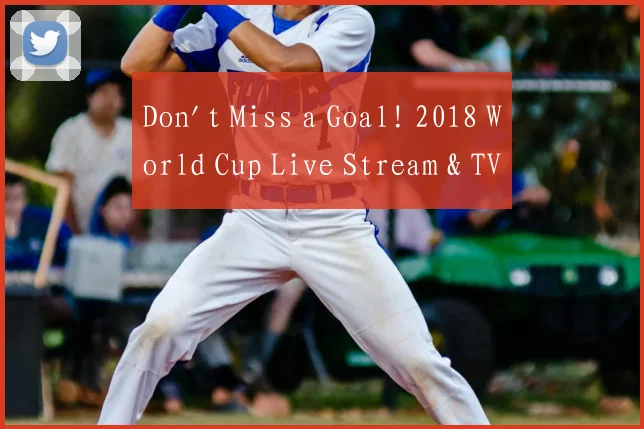 Don't Miss a Goal! 2018 World Cup Live Stream & TV